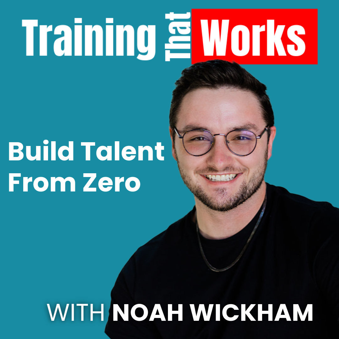 Build Talent From Zero with Noah Wickham, Training That Works season 10 episode 5