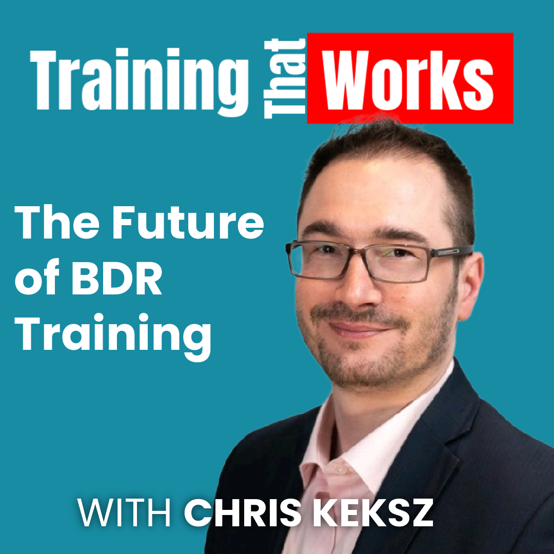 The Future of BDR Training with Chris Keksz, Training That Works season 10 episode 6