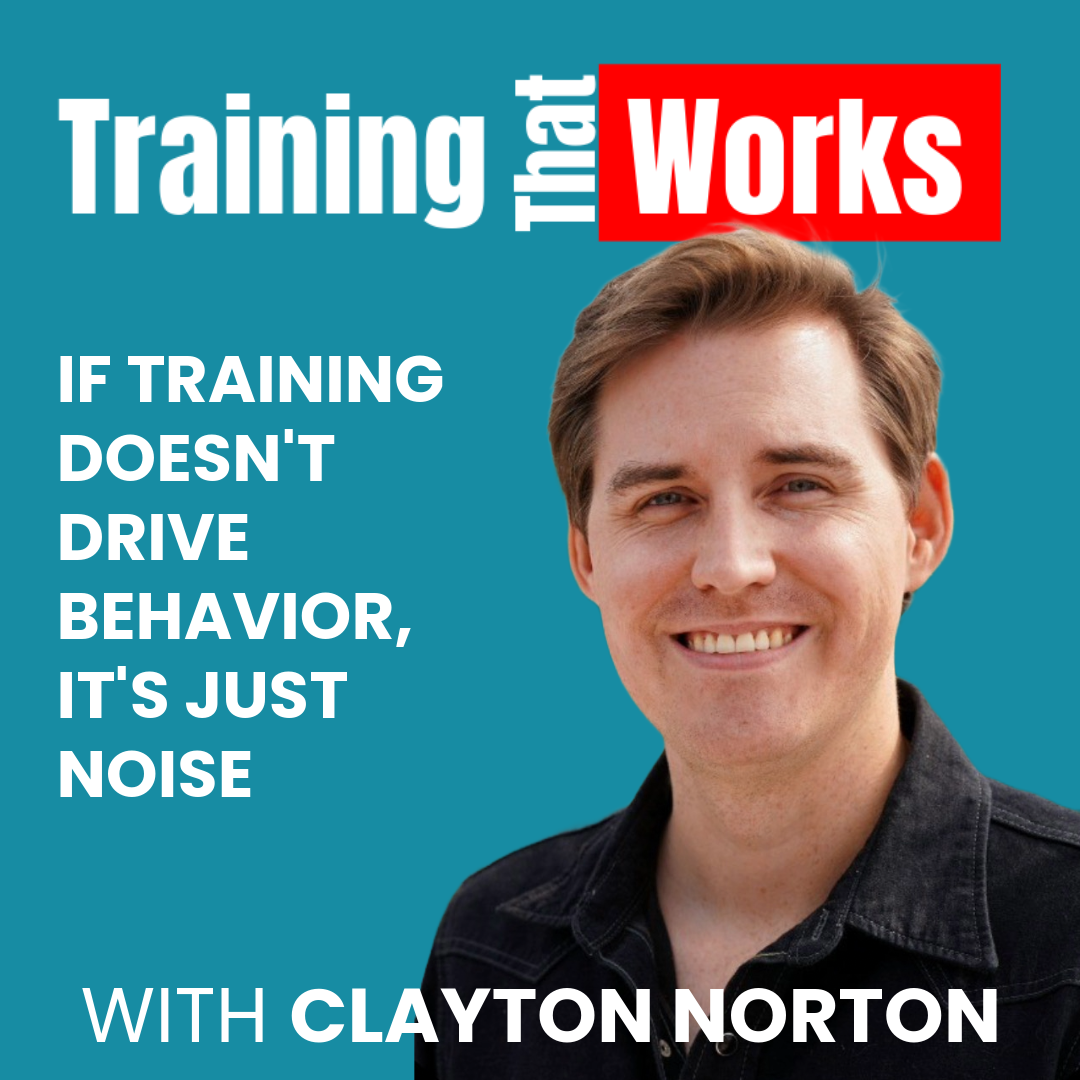 If Training Doesn't Drive Behavior, It's Just Noise with Clayton Norton, Training That Works season 1 episode 3