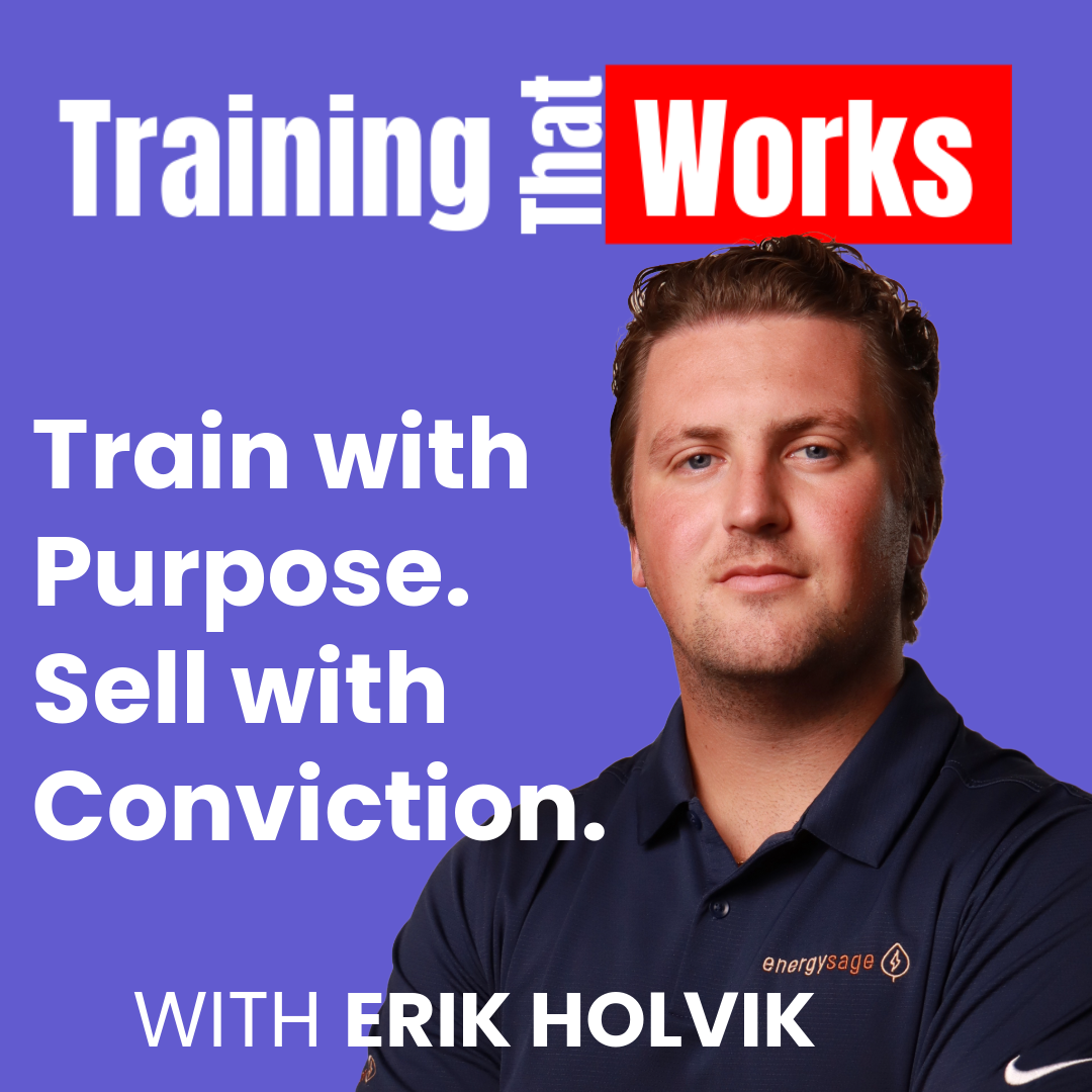 Train with Purpose. Sell with Conviction with Erik Holvik, Training That Works season 2 episode 2
