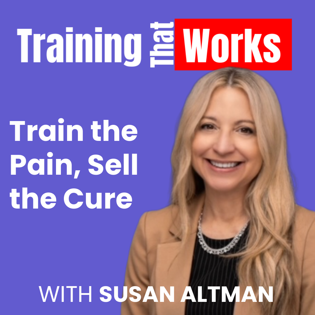 Train the Pain, Sell the Cure with Susan Altman, Training That Works season 2 episode 4