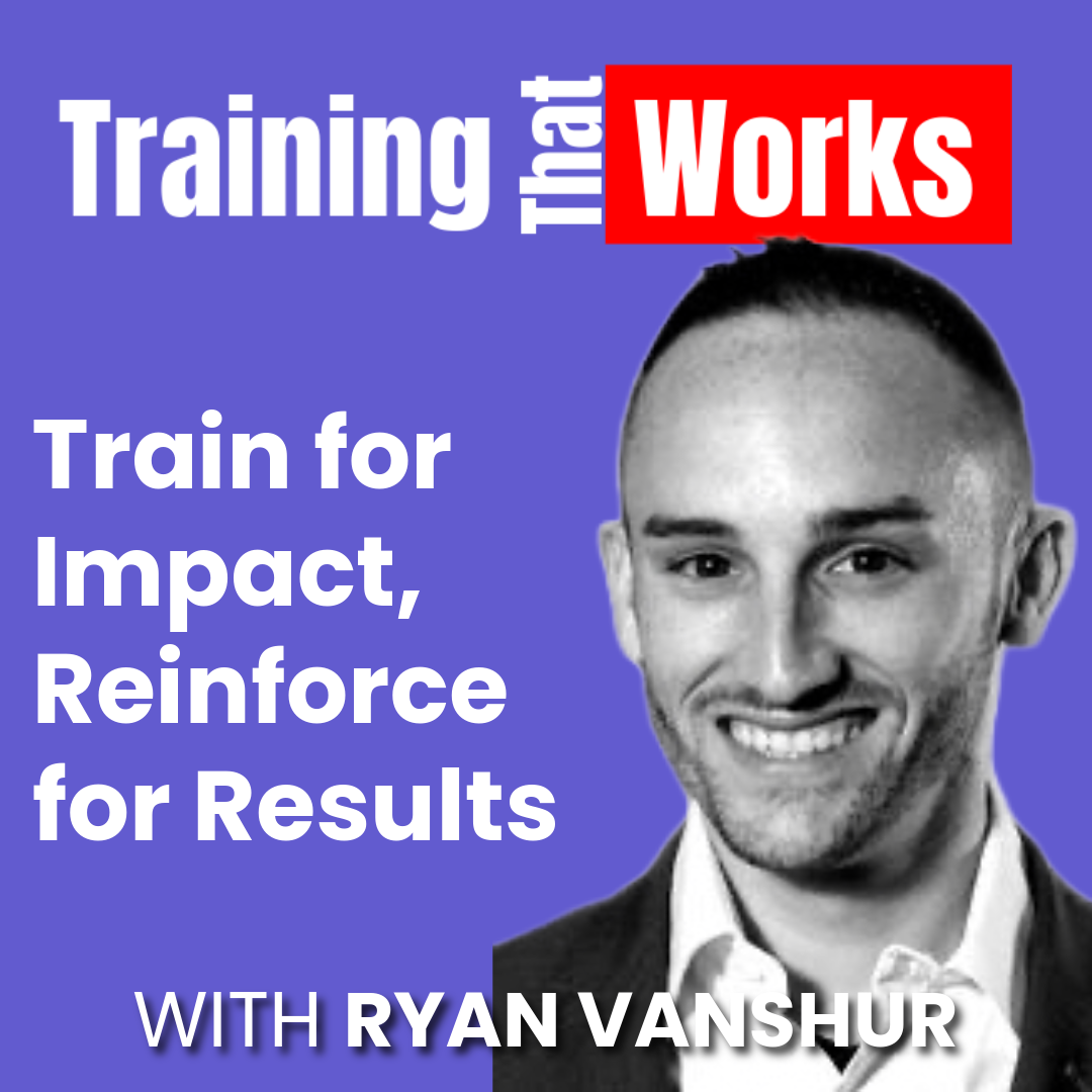 Train for Impact, Reinforce for Results with Ryan Vanshur, Training That Works season 2 episode 6