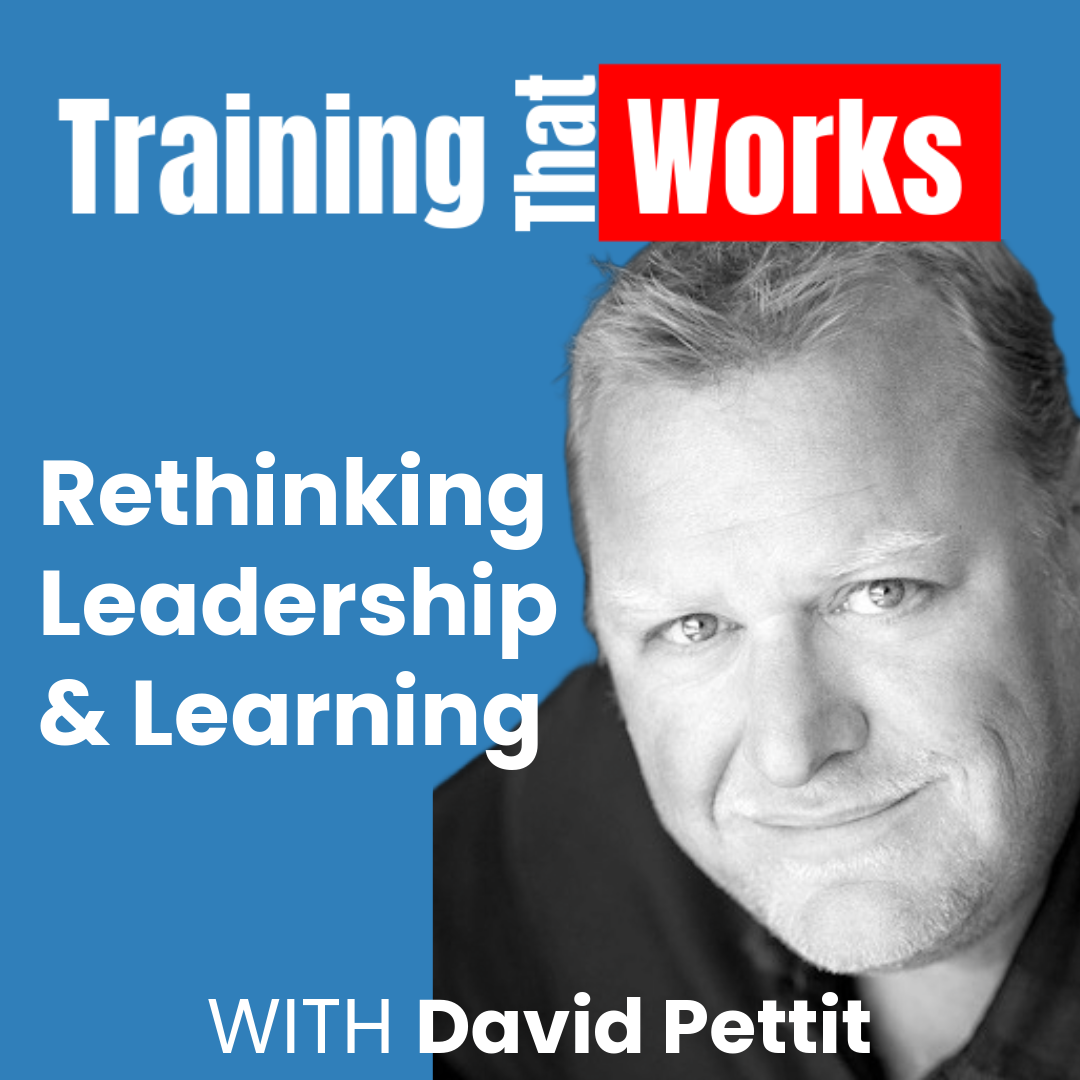 Rethinking Leadership and Learning with David Pettit, Training That Works season 3 episode 2