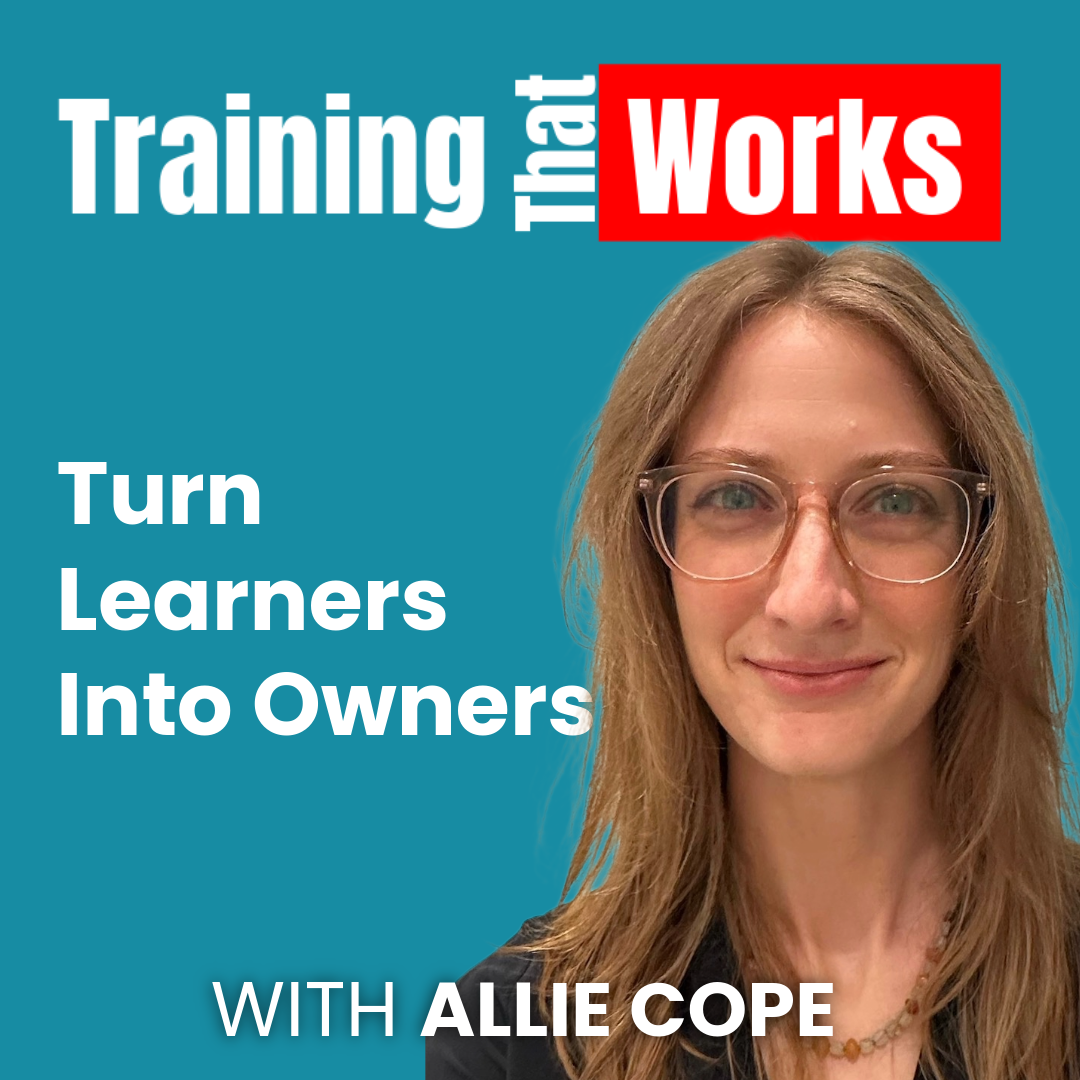 Turn Learners Into Owners with Allie Cope, Training That Works season 4 episode 5