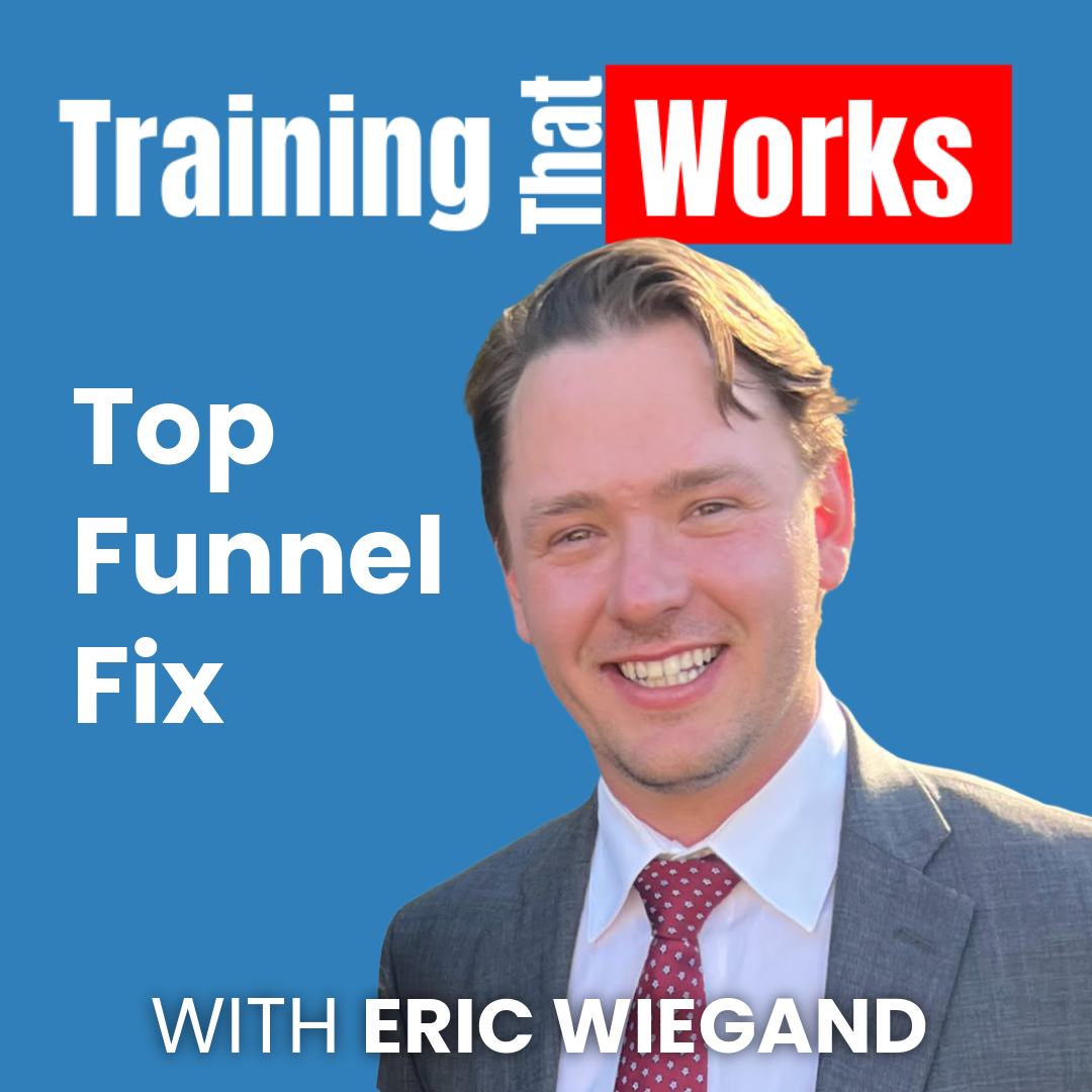 Top Funnel Fix with Eric Wiegand, Training That Works season 6 episode 4