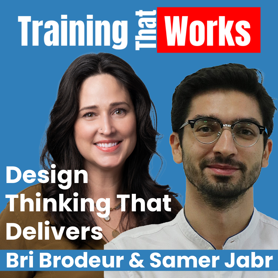 Design Thinking That Delivers with Bri Brodeur & Samer Jabr, Training That Works season 6 episode 5