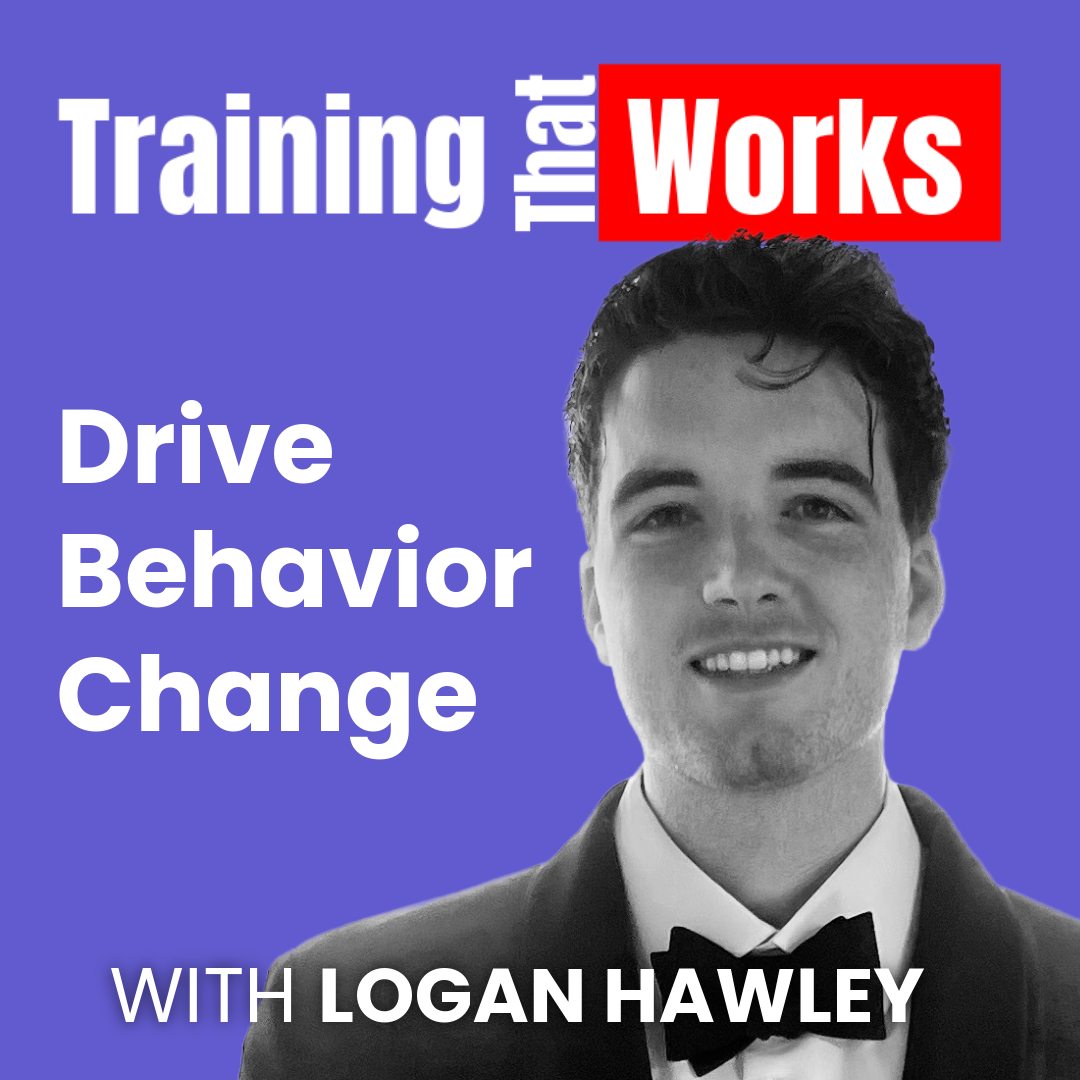 Drive Behavior Change with Logan Hawley, Training That Works season 8 episode 2