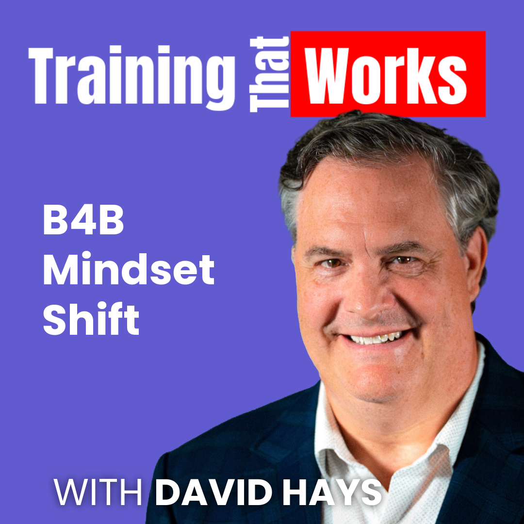 B4B Mindset Shift with David Hays, Training That Works season 8 episode 4